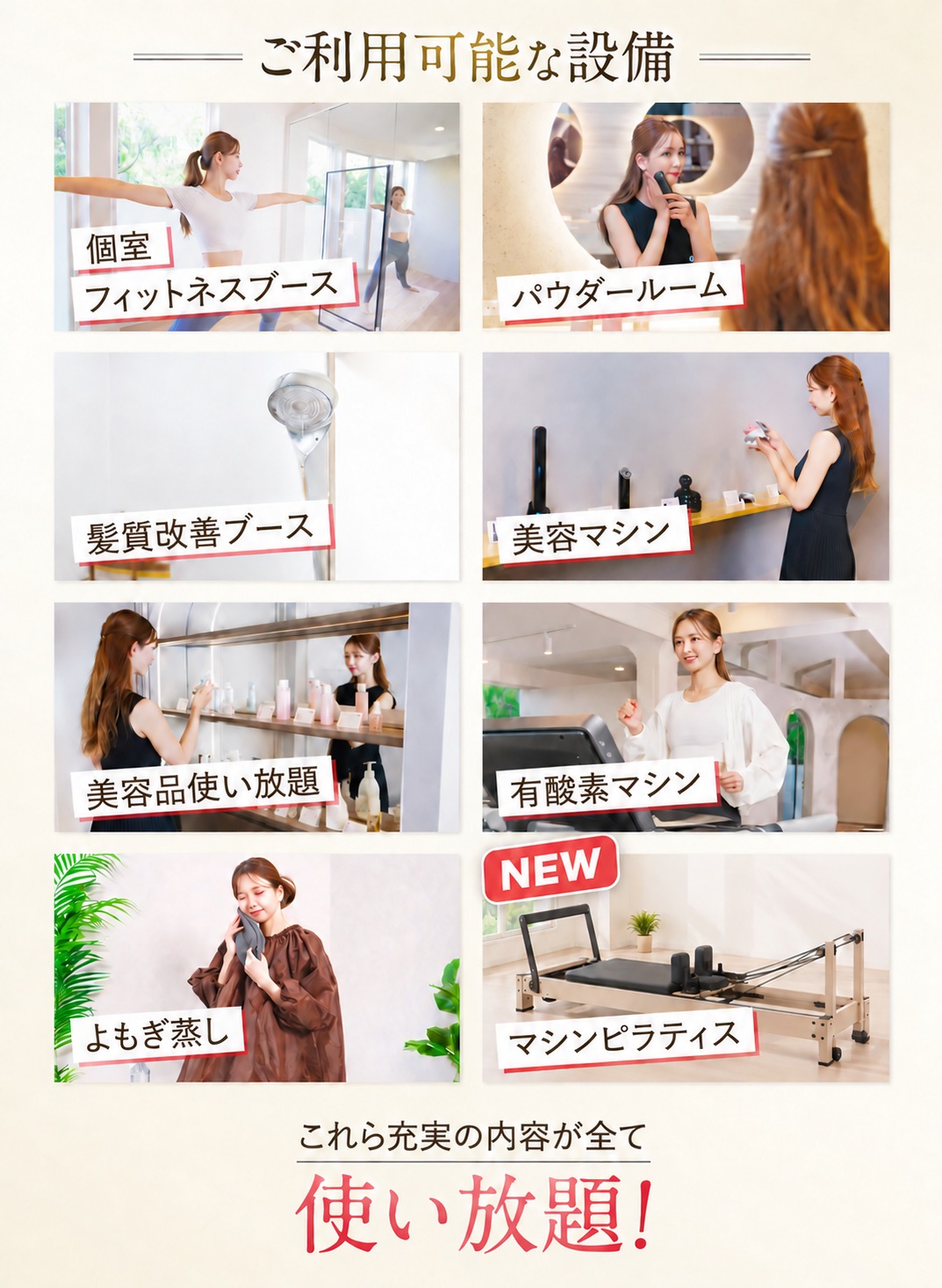 ご利用可能な設備：個室フィットネスブース、パウダールーム、髪質改善ブース、美容マシン、美容品使い放題、有酸素マシン、よもぎ蒸し、マシンピラティス（NEW）。すべて使い放題。